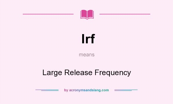 What does lrf mean? It stands for Large Release Frequency