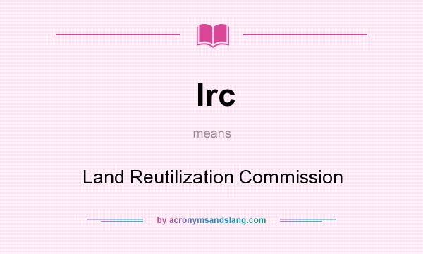 What does lrc mean? It stands for Land Reutilization Commission