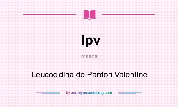 What does lpv mean? It stands for Leucocidina de Panton Valentine