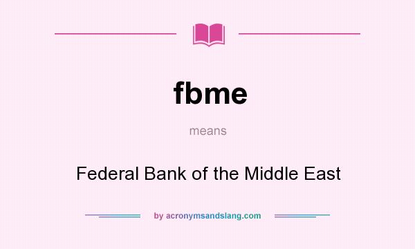 What does fbme mean? It stands for Federal Bank of the Middle East