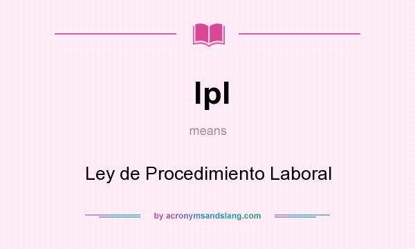 What does lpl mean? It stands for Ley de Procedimiento Laboral