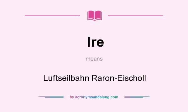 What does lre mean? It stands for Luftseilbahn Raron-Eischoll