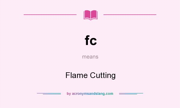 What does fc mean? It stands for Flame Cutting