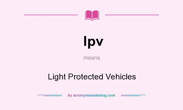 What does lpv mean? It stands for Light Protected Vehicles