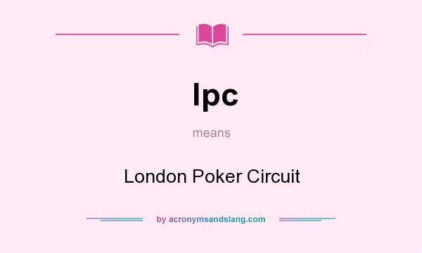 What does lpc mean? It stands for London Poker Circuit