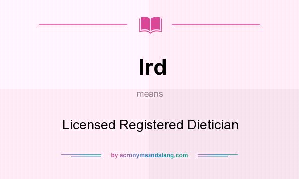 What does lrd mean? It stands for Licensed Registered Dietician