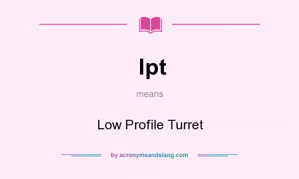 What does lpt mean? It stands for Low Profile Turret