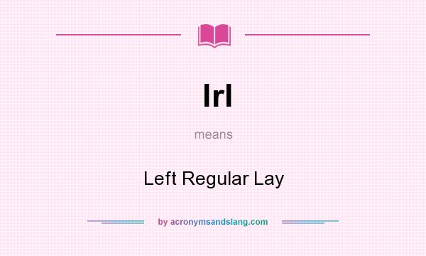 What does lrl mean? It stands for Left Regular Lay