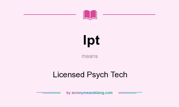 What does lpt mean? It stands for Licensed Psych Tech