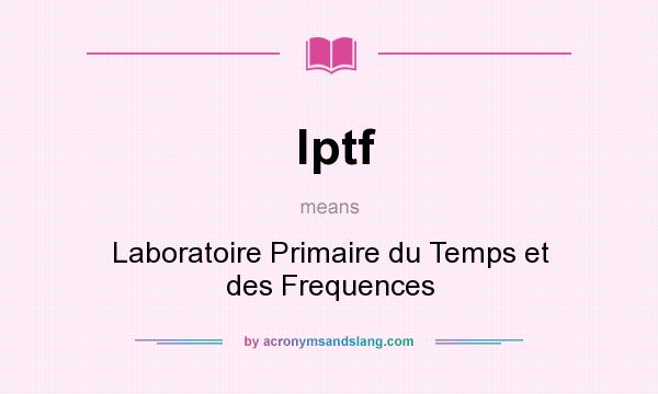 What does lptf mean? It stands for Laboratoire Primaire du Temps et des Frequences