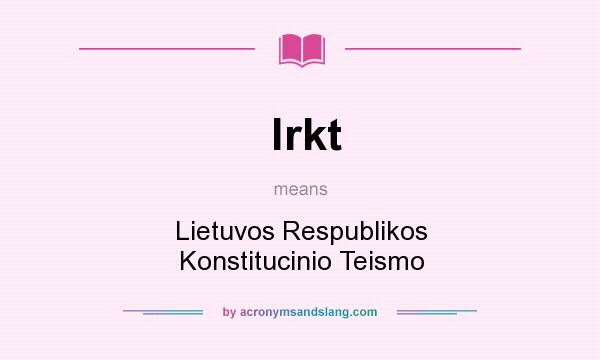 What does lrkt mean? It stands for Lietuvos Respublikos Konstitucinio Teismo