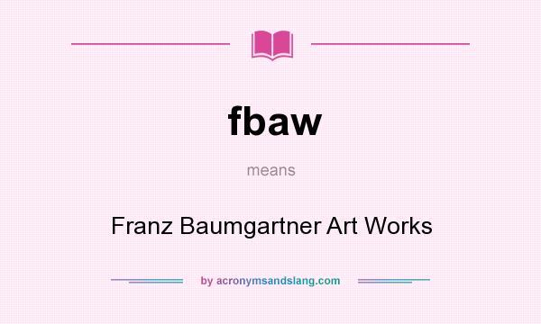 What does fbaw mean? It stands for Franz Baumgartner Art Works