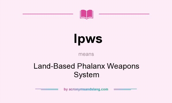 What does lpws mean? It stands for Land-Based Phalanx Weapons System