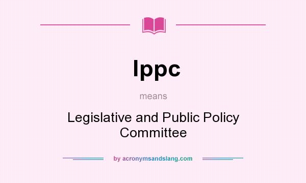 What does lppc mean? It stands for Legislative and Public Policy Committee