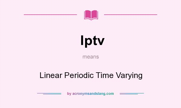 What does lptv mean? It stands for Linear Periodic Time Varying