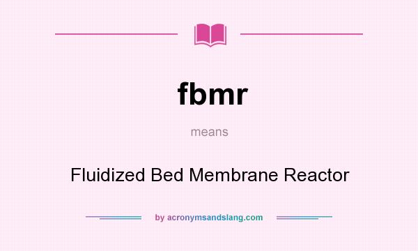 What does fbmr mean? It stands for Fluidized Bed Membrane Reactor