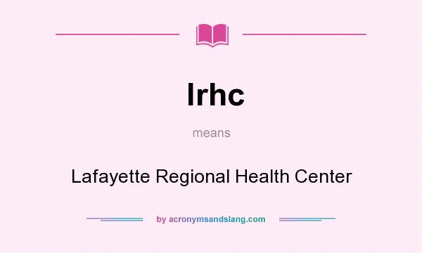 What does lrhc mean? It stands for Lafayette Regional Health Center