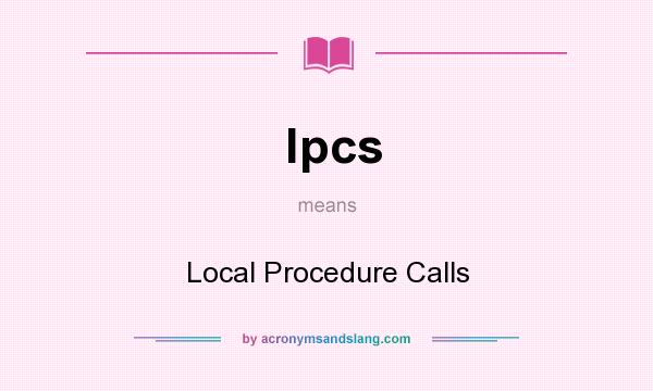 What does lpcs mean? It stands for Local Procedure Calls