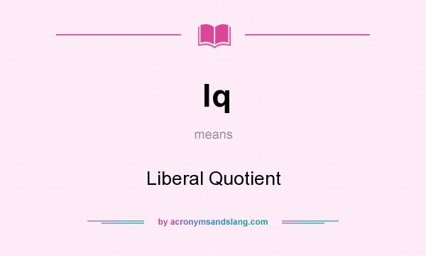 What does lq mean? It stands for Liberal Quotient
