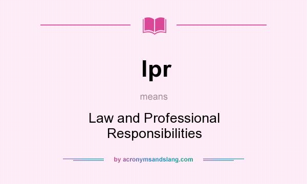 What does lpr mean? It stands for Law and Professional Responsibilities