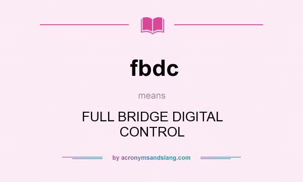 What does fbdc mean? It stands for FULL BRIDGE DIGITAL CONTROL