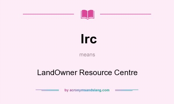 What does lrc mean? It stands for LandOwner Resource Centre