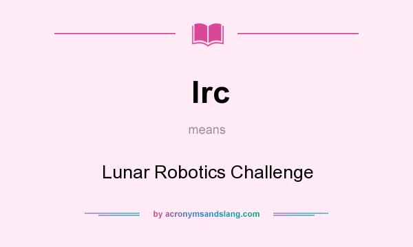 What does lrc mean? It stands for Lunar Robotics Challenge