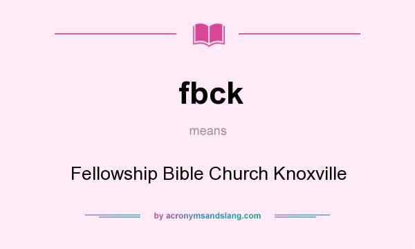 What does fbck mean? It stands for Fellowship Bible Church Knoxville
