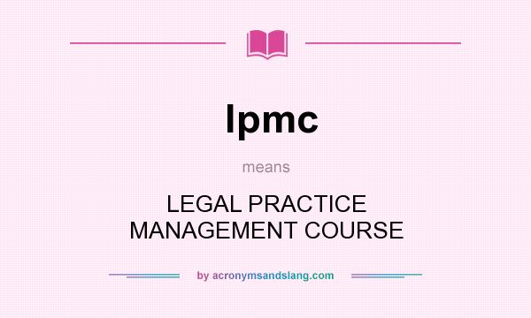 What does lpmc mean? It stands for LEGAL PRACTICE MANAGEMENT COURSE