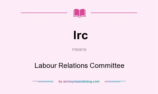 What does lrc mean? It stands for Labour Relations Committee