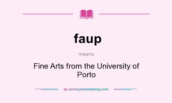 What does faup mean? It stands for Fine Arts from the University of Porto