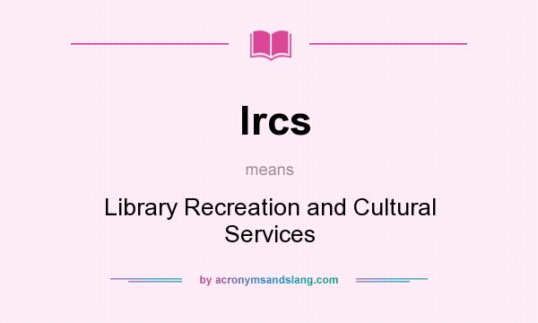 What does lrcs mean? It stands for Library Recreation and Cultural Services
