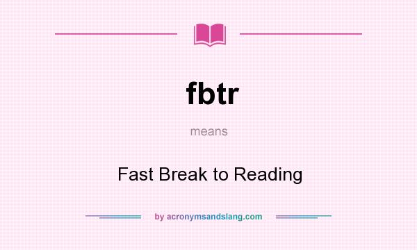 What does fbtr mean? It stands for Fast Break to Reading