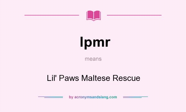 What does lpmr mean? It stands for Lil` Paws Maltese Rescue