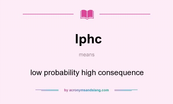 What does lphc mean? It stands for low probability high consequence