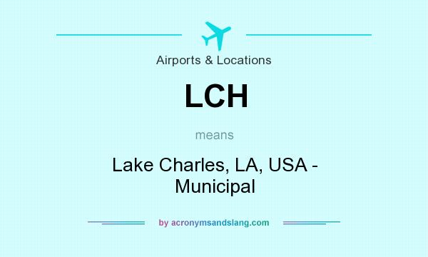 What does LCH mean? It stands for Lake Charles, LA, USA - Municipal