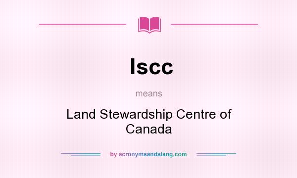 What does lscc mean? It stands for Land Stewardship Centre of Canada