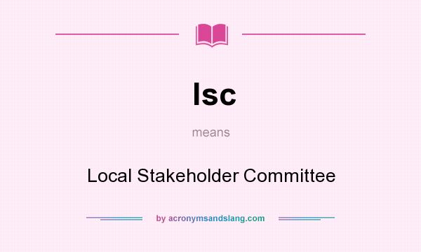 What does lsc mean? It stands for Local Stakeholder Committee