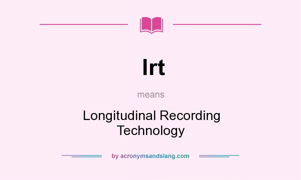 What does lrt mean? It stands for Longitudinal Recording Technology