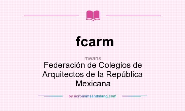 What does fcarm mean? It stands for Federación de Colegios de Arquitectos de la República Mexicana