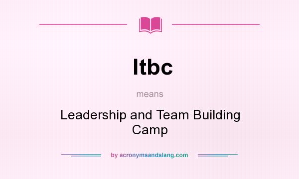 What does ltbc mean? It stands for Leadership and Team Building Camp