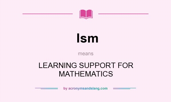 What does lsm mean? It stands for LEARNING SUPPORT FOR MATHEMATICS