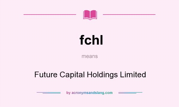 What does fchl mean? It stands for Future Capital Holdings Limited