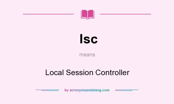 What does lsc mean? It stands for Local Session Controller