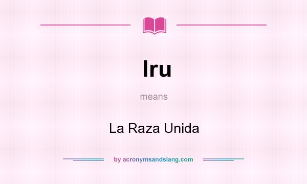 What does lru mean? It stands for La Raza Unida