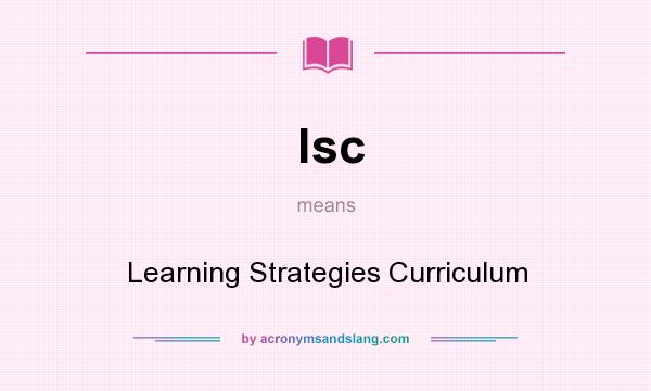 What does lsc mean? It stands for Learning Strategies Curriculum