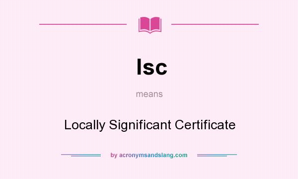 What does lsc mean? It stands for Locally Significant Certificate