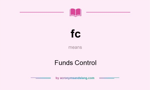 What does fc mean? It stands for Funds Control