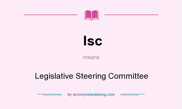 What does lsc mean? It stands for Legislative Steering Committee