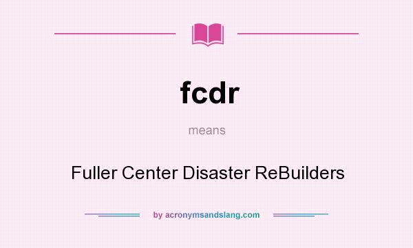 What does fcdr mean? It stands for Fuller Center Disaster ReBuilders